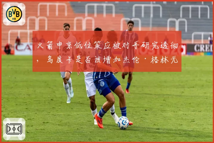 火箭申京低位策应被对手研究透彻,乌度卡是否该增加杰伦·格林无球跑动战术?