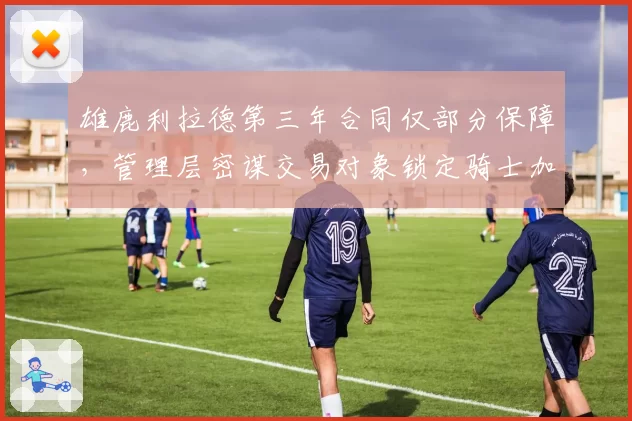 雄鹿利拉德第三年合同仅部分保障,管理层密谋交易对象锁定骑士加兰