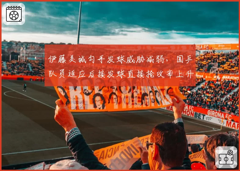 伊藤美诚勾手发球威胁减弱，国乒队员适应后接发球直接抢攻率上升？